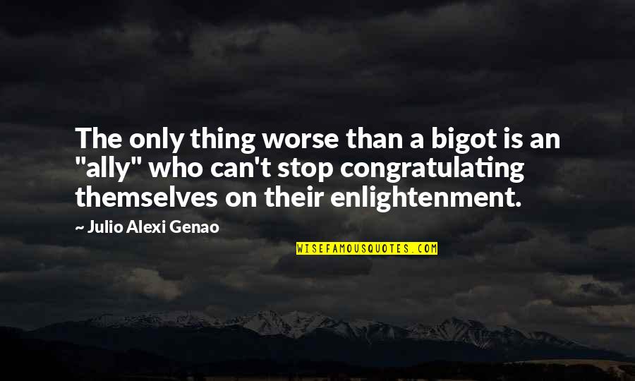 Preoccupy In Chinese Quotes By Julio Alexi Genao: The only thing worse than a bigot is