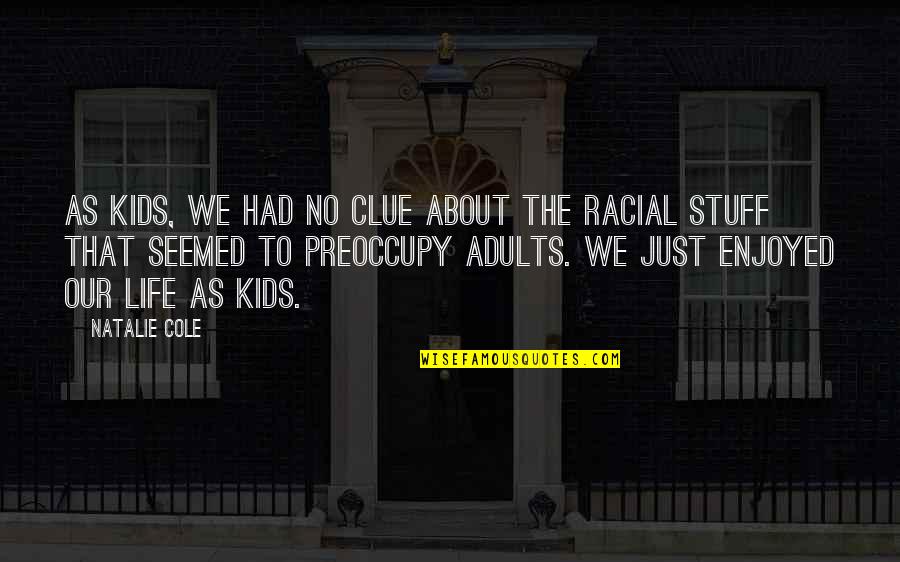 Preoccupy Quotes By Natalie Cole: As kids, we had no clue about the Preoccupy Quotes By Natalie Cole: As kids, we had no clue about the