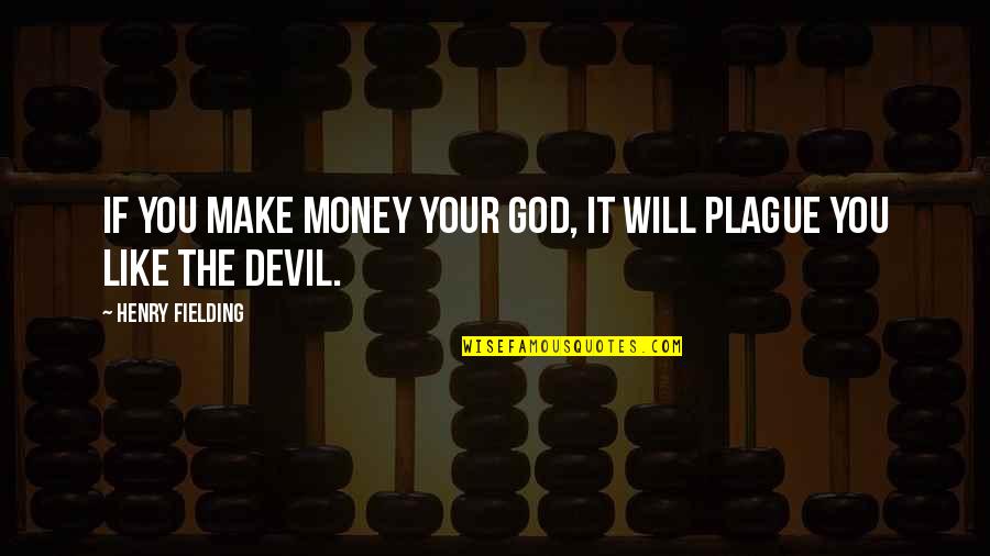 Preoccupying Quotes By Henry Fielding: If you make money your god, it will