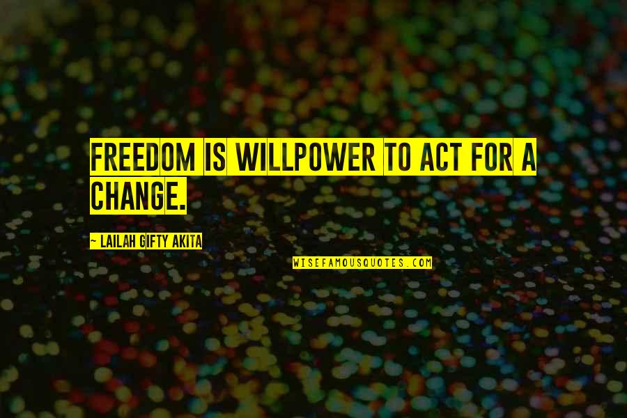 Preoccupying Quotes By Lailah Gifty Akita: Freedom is willpower to act for a change.