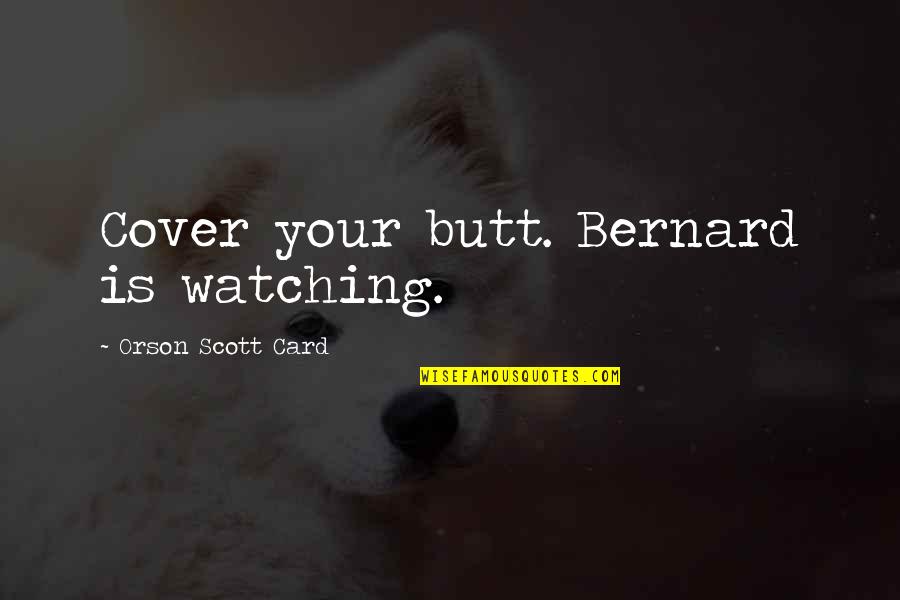 Preoccupying Quotes By Orson Scott Card: Cover your butt. Bernard is watching.