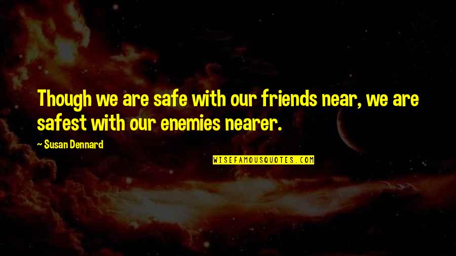 Preoccupying Quotes By Susan Dennard: Though we are safe with our friends near,