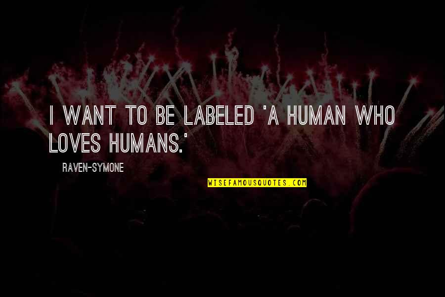 Preocupados En Quotes By Raven-Symone: I want to be labeled 'a human who Preocupados En Quotes By Raven-Symone: I want to be labeled 'a human who