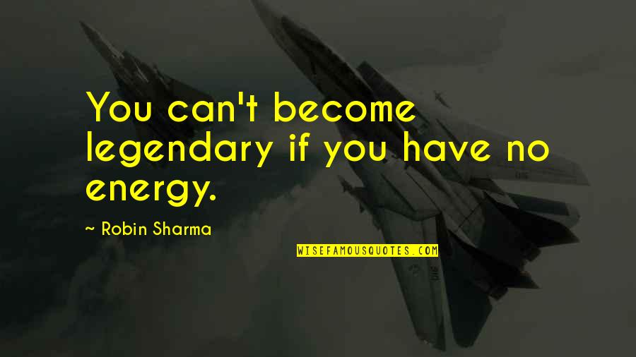 Preocupais Quotes By Robin Sharma: You can't become legendary if you have no Preocupais Quotes By Robin Sharma: You can't become legendary if you have no