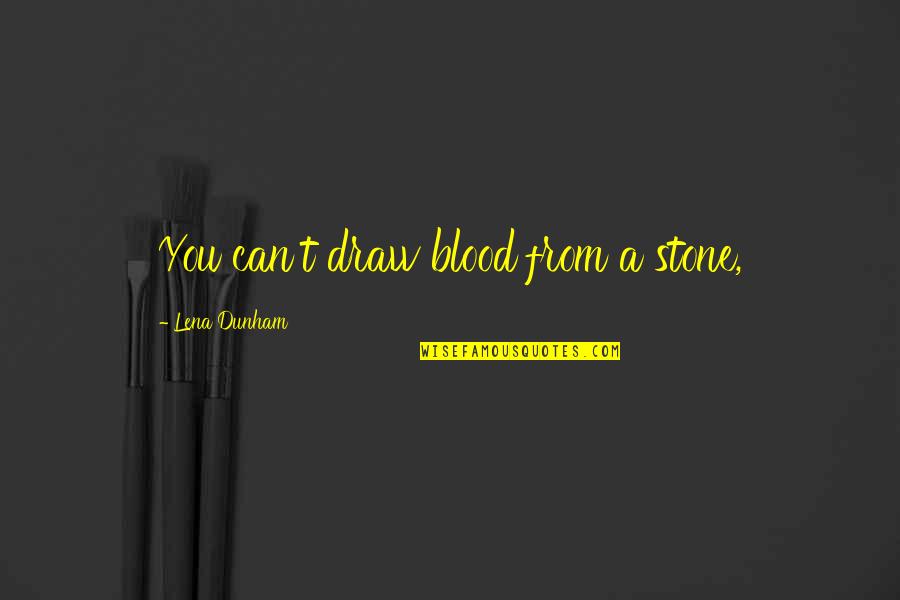 Preocupasse Quotes By Lena Dunham: You can't draw blood from a stone, Preocupasse Quotes By Lena Dunham: You can't draw blood from a stone,