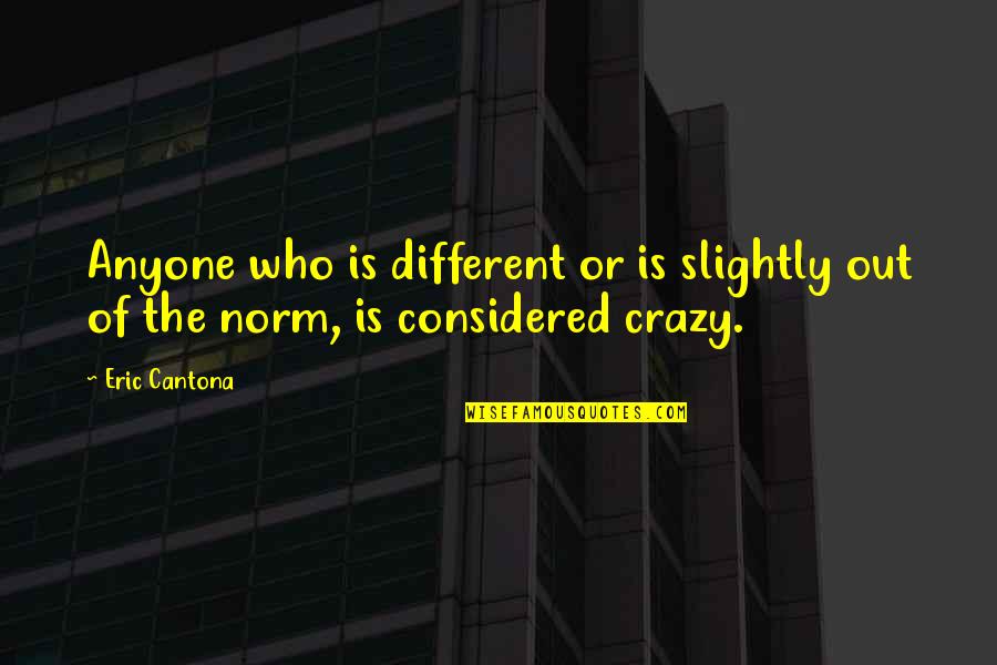 Preoin Quotes By Eric Cantona: Anyone who is different or is slightly out