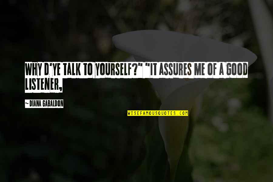 Preordained Destiny Quotes By Diana Gabaldon: Why d'ye talk to yourself?" "It assures me