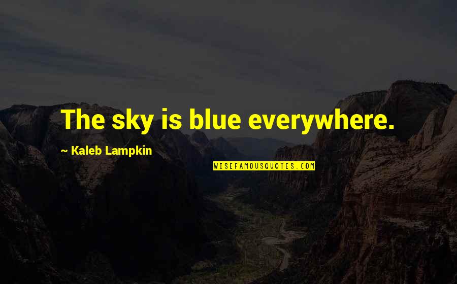 Preordaining Quotes By Kaleb Lampkin: The sky is blue everywhere.