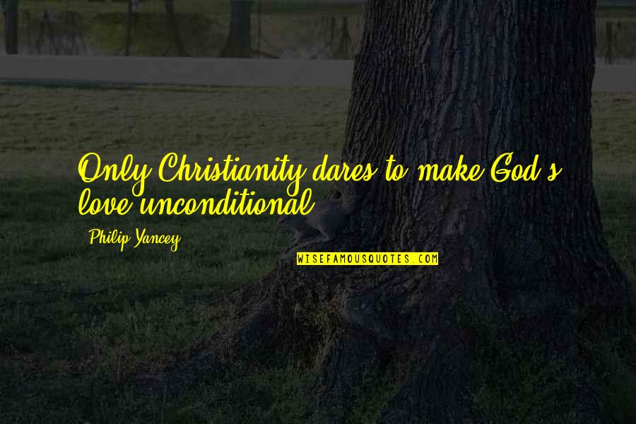 Preorder Quotes By Philip Yancey: Only Christianity dares to make God's love unconditional.