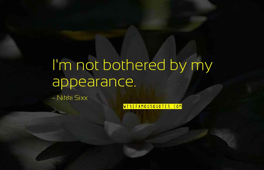 Preoteasa Dex Quotes By Nikki Sixx: I'm not bothered by my appearance. Preoteasa Dex Quotes By Nikki Sixx: I'm not bothered by my appearance.