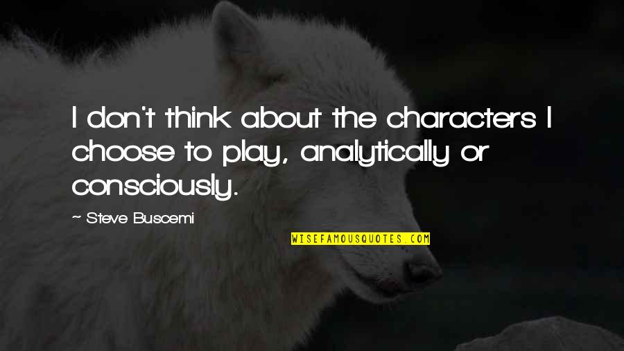 Preotul Constantin Quotes By Steve Buscemi: I don't think about the characters I choose