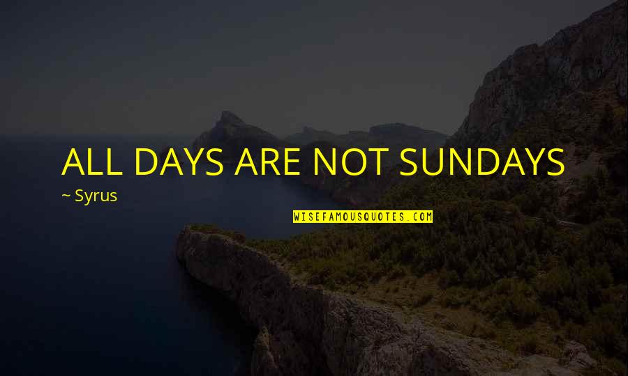 Preowned Quotes By Syrus: ALL DAYS ARE NOT SUNDAYS Preowned Quotes By Syrus: ALL DAYS ARE NOT SUNDAYS