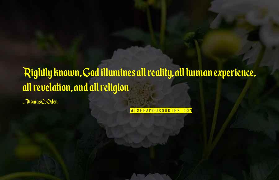 Preowned Quotes By Thomas C. Oden: Rightly known, God illumines all reality, all human Preowned Quotes By Thomas C. Oden: Rightly known, God illumines all reality, all human