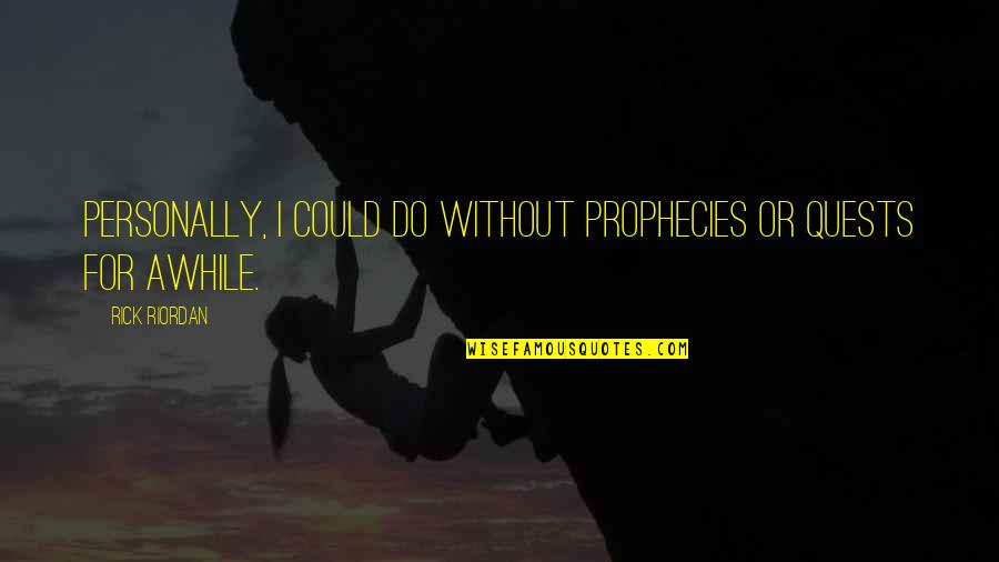 Prepackaged Meals Quotes By Rick Riordan: Personally, I could do without prophecies or quests