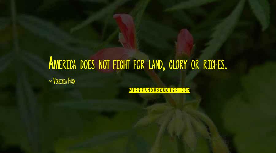 Prepackaged Meals Quotes By Virginia Foxx: America does not fight for land, glory or