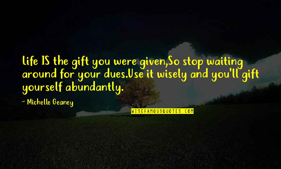 Prepackaged Medications Quotes By Michelle Geaney: Life IS the gift you were given,So stop Prepackaged Medications Quotes By Michelle Geaney: Life IS the gift you were given,So stop