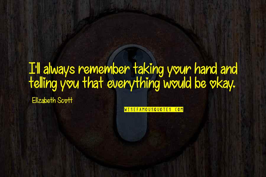 Prepackaged Quotes By Elizabeth Scott: I'll always remember taking your hand and telling