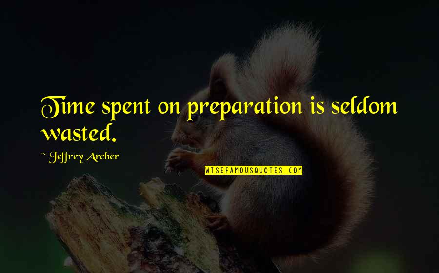 Prepacked Dinners Quotes By Jeffrey Archer: Time spent on preparation is seldom wasted.