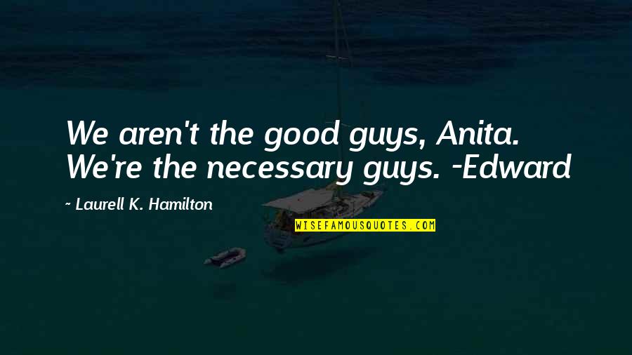 Prepacked Dinners Quotes By Laurell K. Hamilton: We aren't the good guys, Anita. We're the