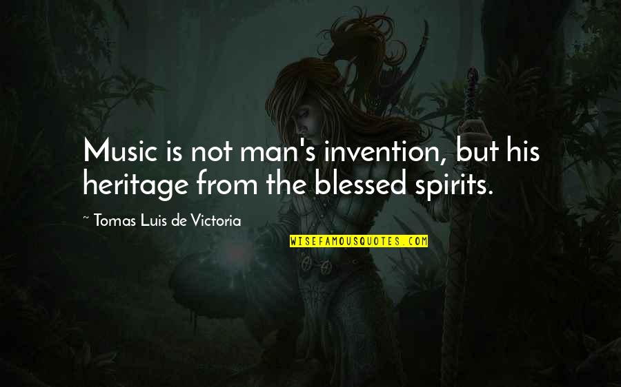 Prepacked Dinners Quotes By Tomas Luis De Victoria: Music is not man's invention, but his heritage