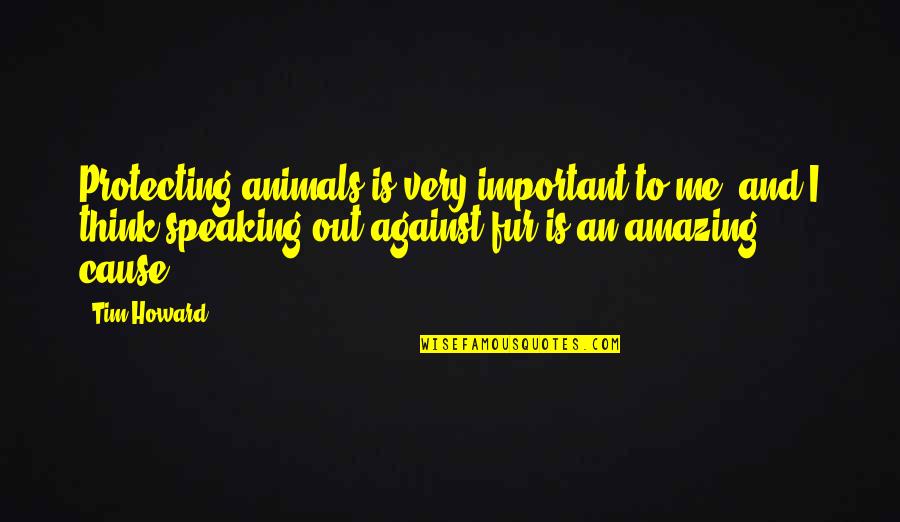 Prepaid And Bill Quotes By Tim Howard: Protecting animals is very important to me, and Prepaid And Bill Quotes By Tim Howard: Protecting animals is very important to me, and