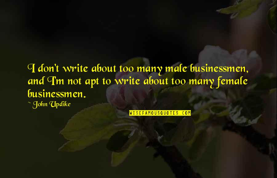 Preparades Quotes By John Updike: I don't write about too many male businessmen,