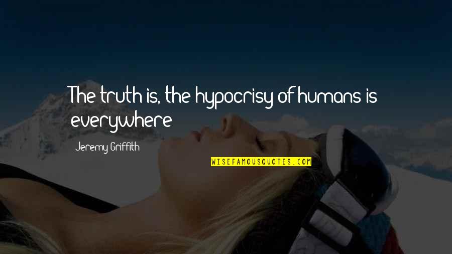Preparado Con Quotes By Jeremy Griffith: The truth is, the hypocrisy of humans is