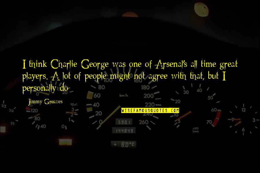 Preparado Con Quotes By Jimmy Greaves: I think Charlie George was one of Arsenal's