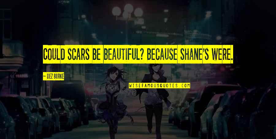 Preparadores Quotes By Dez Burke: Could scars be beautiful? Because Shane's were.