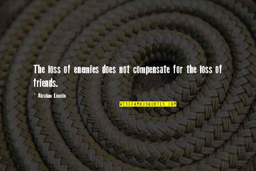 Preparandome 2 Quotes By Abraham Lincoln: The loss of enemies does not compensate for Preparandome 2 Quotes By Abraham Lincoln: The loss of enemies does not compensate for