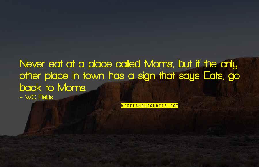 Preparare Pizza Quotes By W.C. Fields: Never eat at a place called 'Moms', but