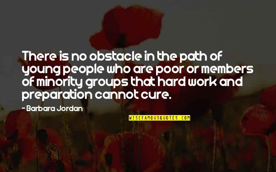 Preparation And Hard Work Quotes By Barbara Jordan: There is no obstacle in the path of