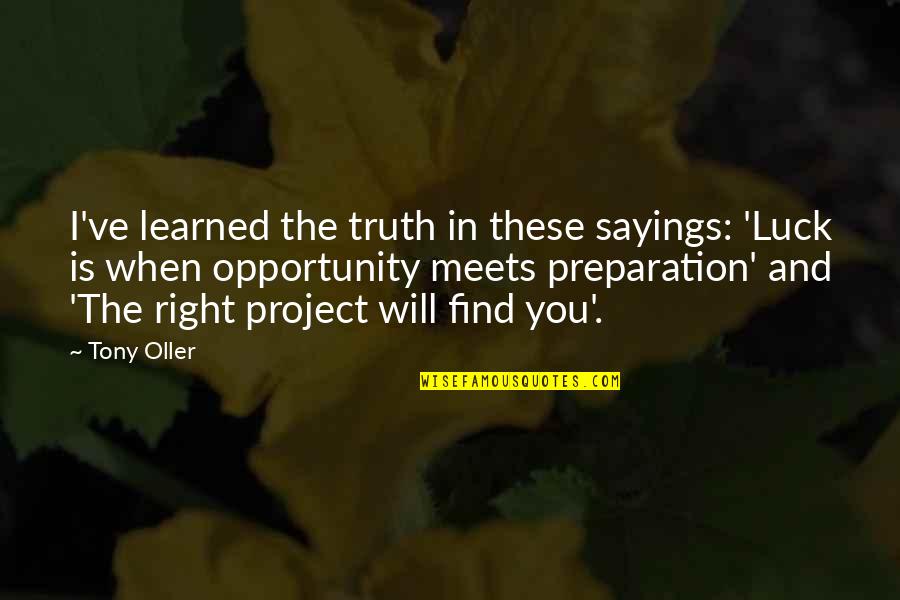 Preparation And Opportunity Quotes By Tony Oller: I've learned the truth in these sayings: 'Luck