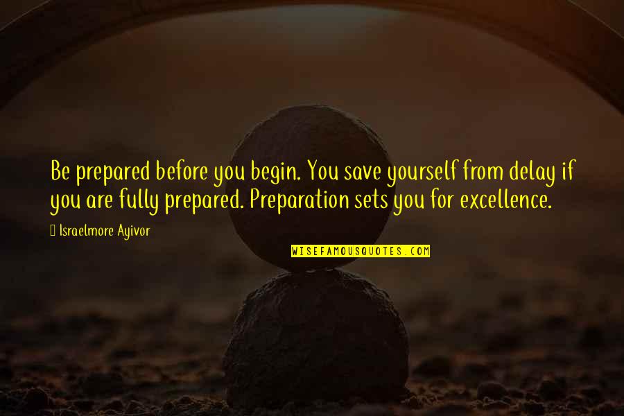 Preparation And Planning Quotes By Israelmore Ayivor: Be prepared before you begin. You save yourself