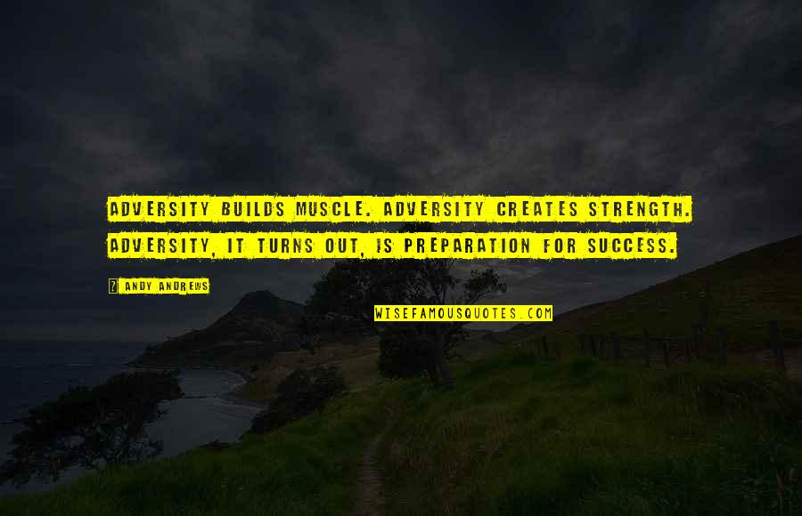 Preparation And Success Quotes By Andy Andrews: Adversity builds muscle. Adversity creates strength. Adversity, it