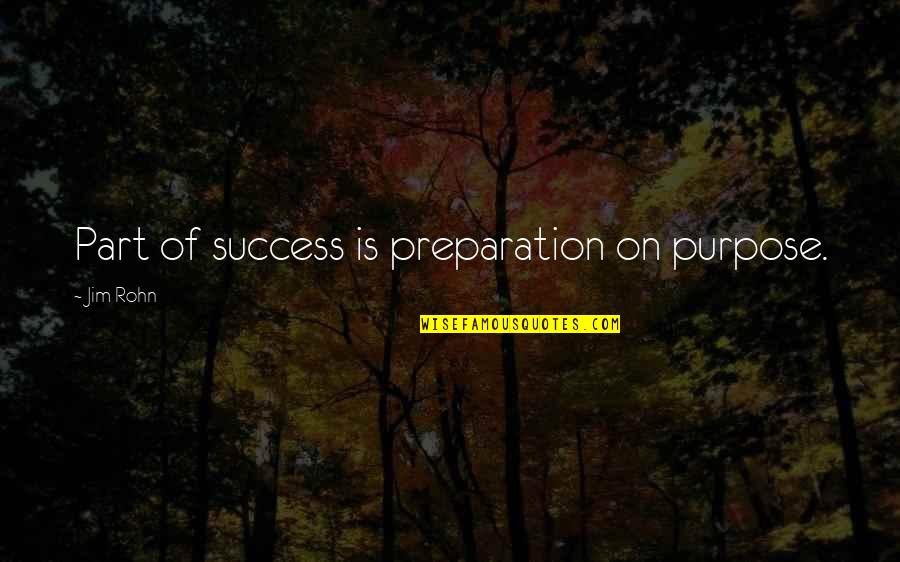 Preparation And Success Quotes By Jim Rohn: Part of success is preparation on purpose.