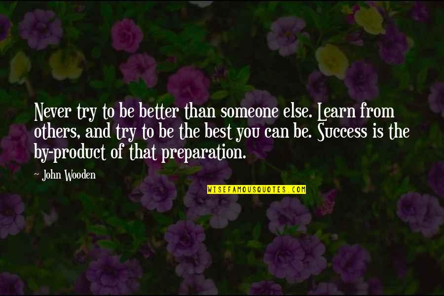 Preparation And Success Quotes By John Wooden: Never try to be better than someone else.