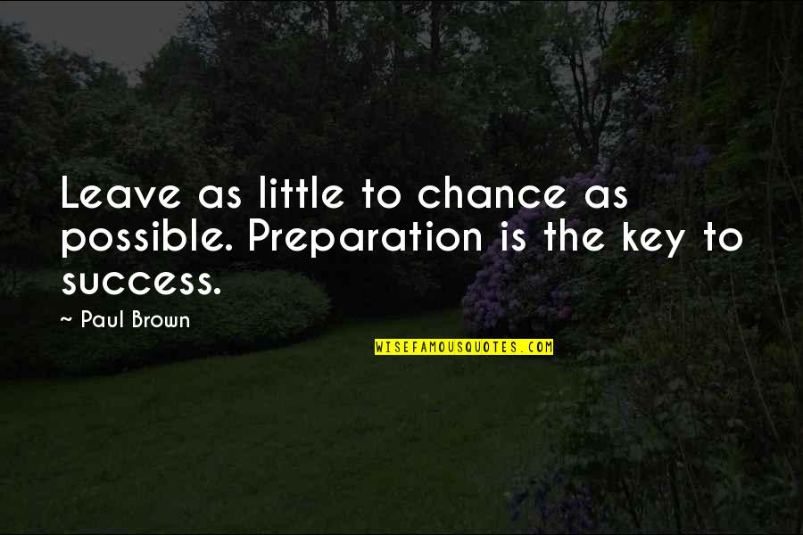 Preparation And Success Quotes By Paul Brown: Leave as little to chance as possible. Preparation