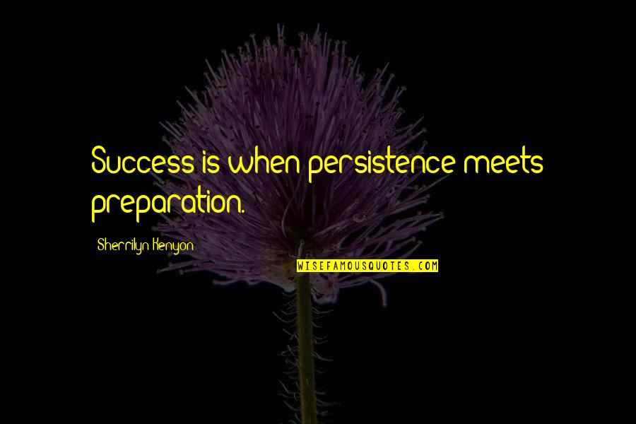 Preparation And Success Quotes By Sherrilyn Kenyon: Success is when persistence meets preparation.