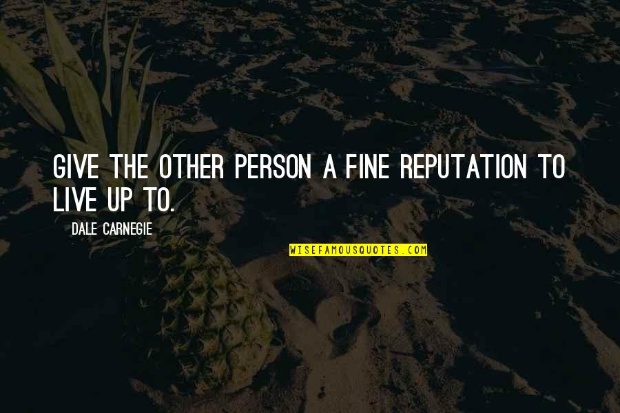 Preparation Equals Success Quotes By Dale Carnegie: Give the other person a fine reputation to