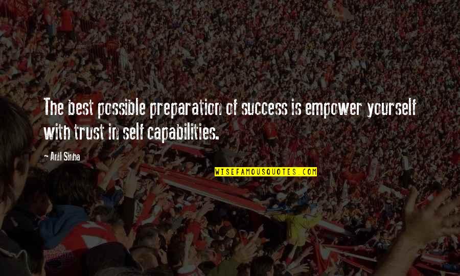 Preparation For Success Quotes By Anil Sinha: The best possible preparation of success is empower