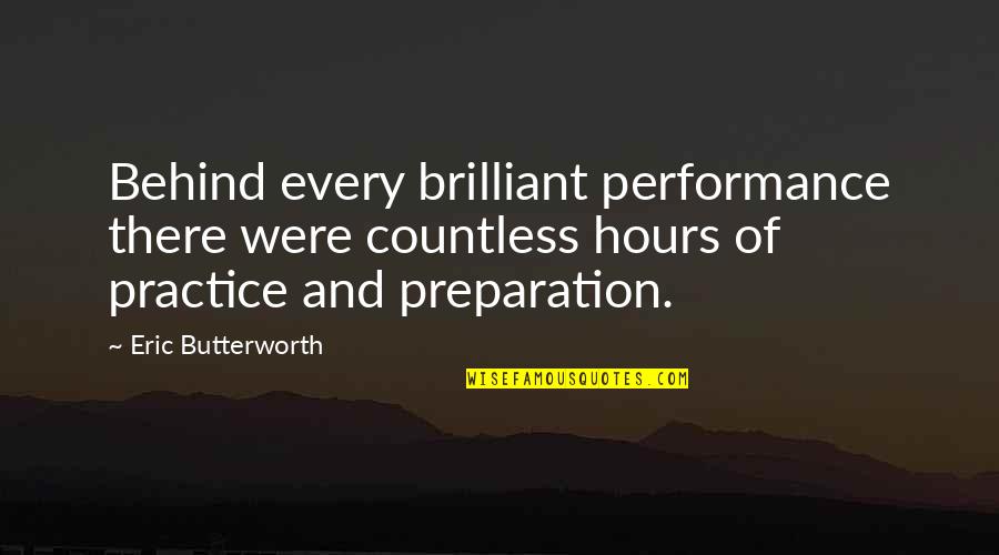 Preparation For Success Quotes By Eric Butterworth: Behind every brilliant performance there were countless hours