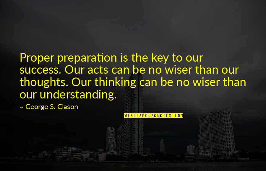 Preparation For Success Quotes By George S. Clason: Proper preparation is the key to our success.