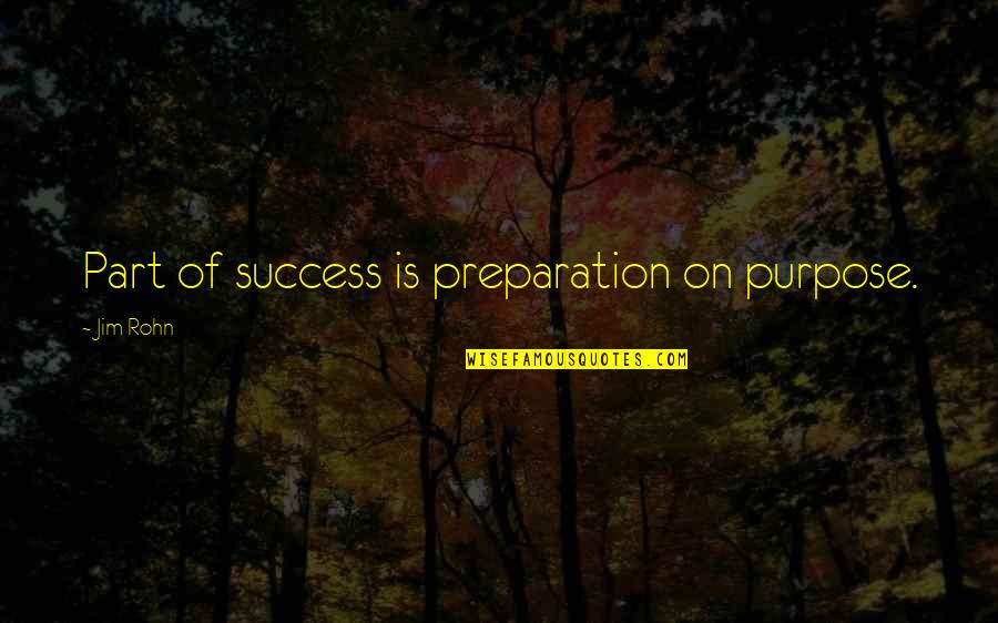 Preparation For Success Quotes By Jim Rohn: Part of success is preparation on purpose.