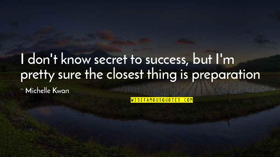 Preparation For Success Quotes By Michelle Kwan: I don't know secret to success, but I'm