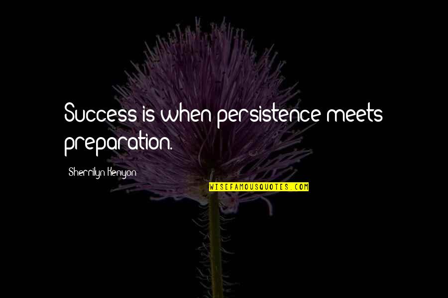 Preparation For Success Quotes By Sherrilyn Kenyon: Success is when persistence meets preparation.