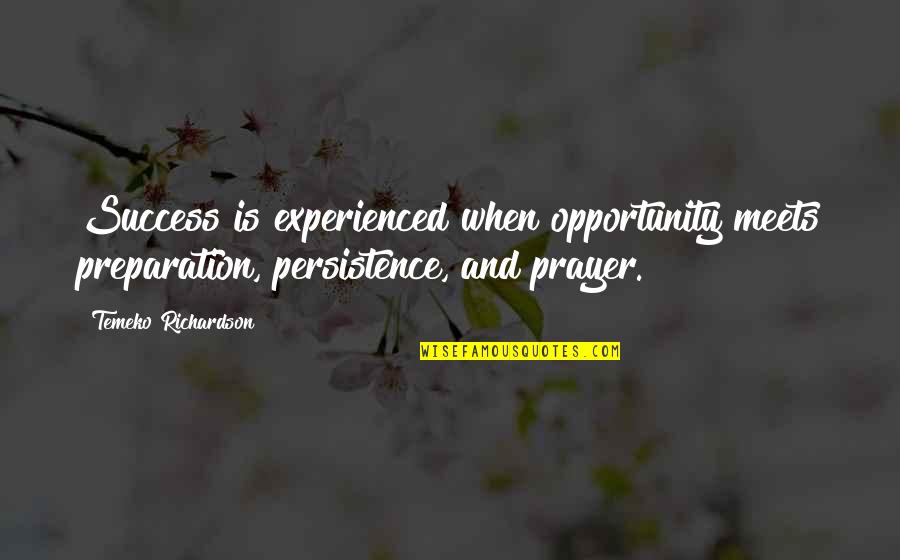 Preparation For Success Quotes By Temeko Richardson: Success is experienced when opportunity meets preparation, persistence,