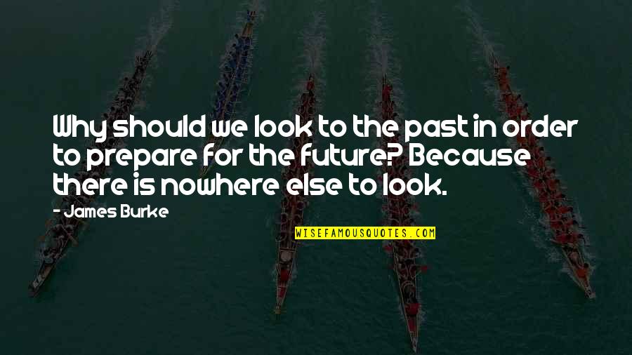 Preparation For The Future Quotes By James Burke: Why should we look to the past in