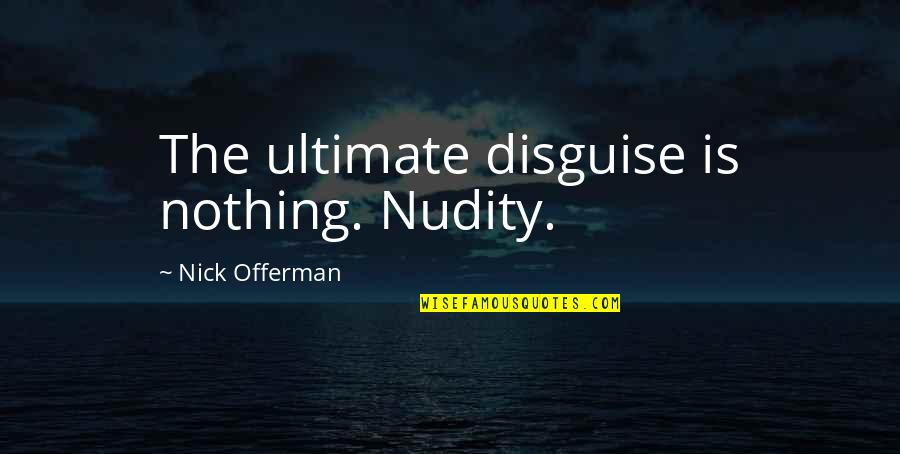 Preparation For The Future Quotes By Nick Offerman: The ultimate disguise is nothing. Nudity.