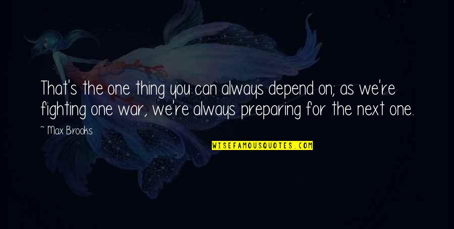 Preparation For War Quotes By Max Brooks: That's the one thing you can always depend